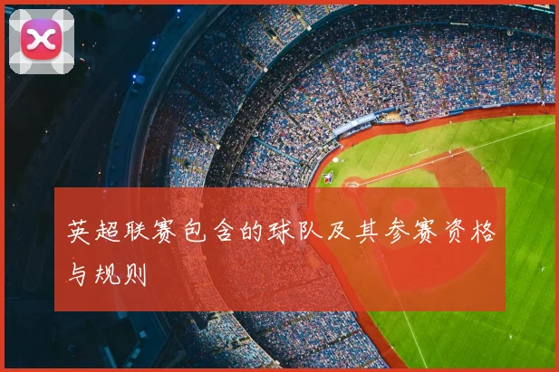 英超联赛包含的球队及其参赛资格与规则