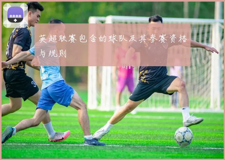 英超联赛包含的球队及其参赛资格与规则